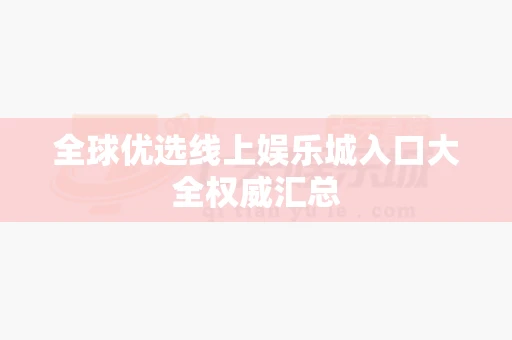 全球优选线上娱乐城入口大全权威汇总 全球优选线上娱乐城入口大全权威汇总