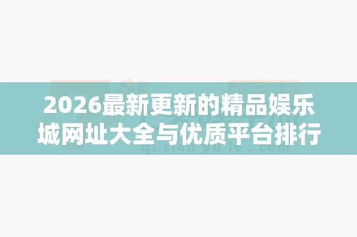 2026最新更新的精品娱乐城网址大全与优质平台排行