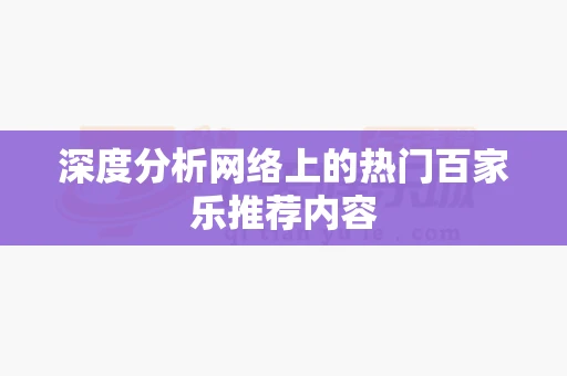 深度分析网络上的热门百家乐推荐内容