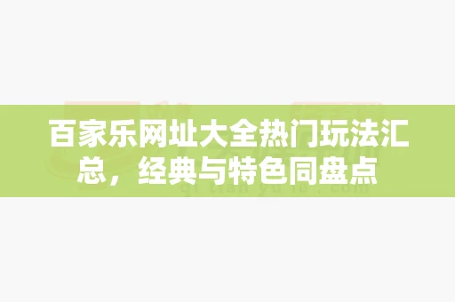 百家乐网址大全热门玩法汇总,经典与特色同盘点 百家乐网址大全热门玩法汇总,经典与特色同盘点