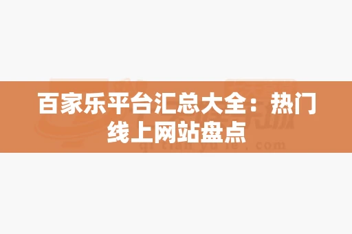 百家乐平台汇总大全：热门线上网站盘点